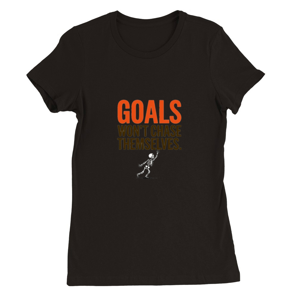 Goals Won t Chase Themselves Premium Womens Crewneck T-shirt