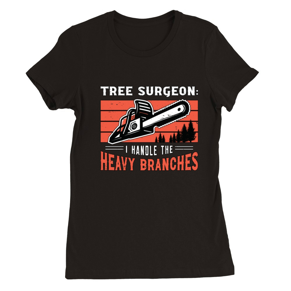 Tree Surgeon I Handle The Woodworking Arborist Premium Womens Crewneck T-shirt