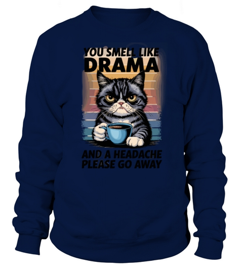 Funny Cat Drama with Humorous Quote for a Cat Sweatshirt Unisex