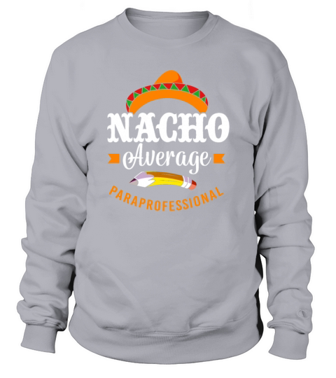 Mexican Fiesta Nacho Average Paraprofessional Sweatshirt Unisex