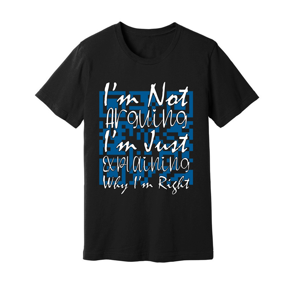 I m Not Arguing Just Explaining Why I m Right Unisex Jersey Tee