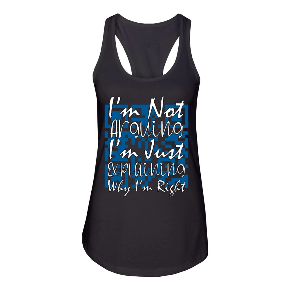 I m Not Arguing Just Explaining Why I m Right Women's Racerback Tank