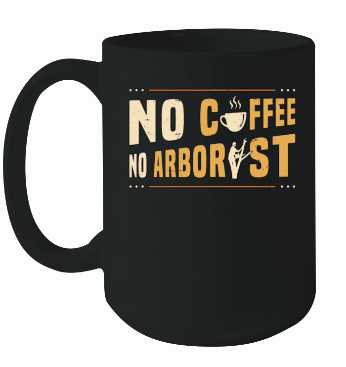 Arborist No Coffee No Forest Worker Coffee Lover Ceramic Mug