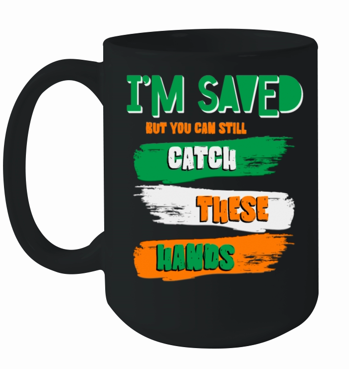 Im Saved But You Can Still Catch These Hands Ceramic Mug
