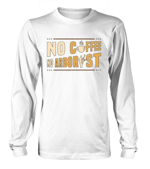Arborist No Coffee No Forest Worker Coffee Lover Long sleeved Unisex