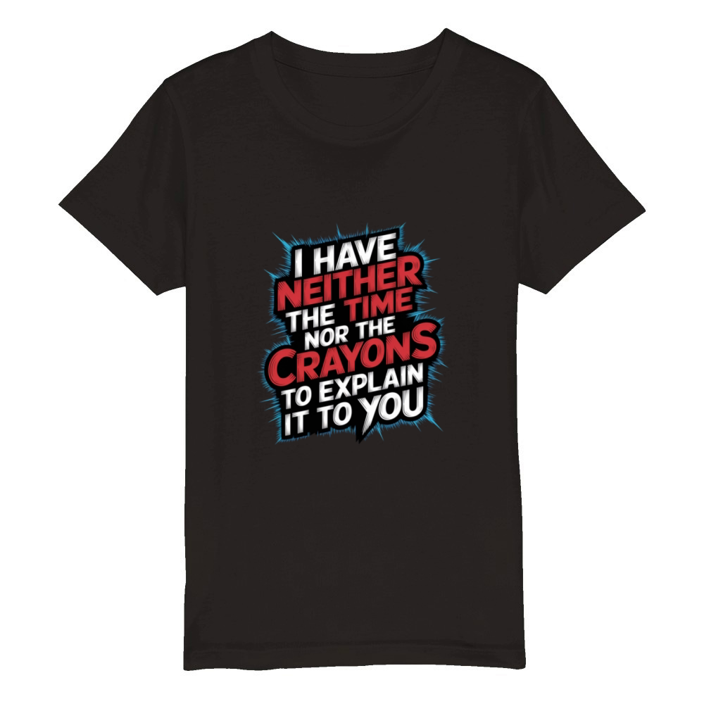 No Time or Crayons to Explain It to You 7 Organic Kids Crewneck T-shirt