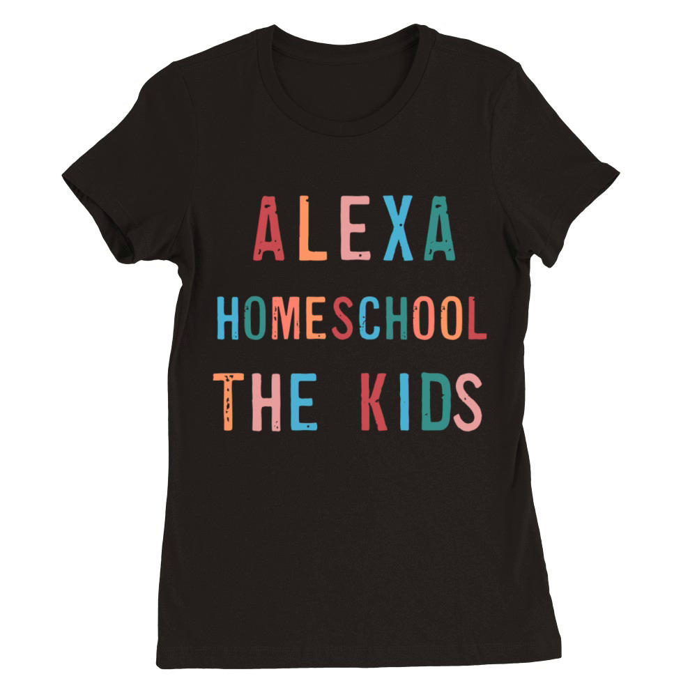 Alexa Homeschool The Kids Premium Womens Crewneck T-shirt