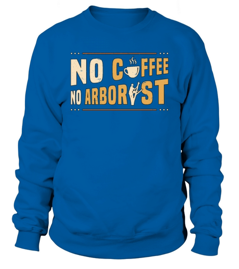 Arborist No Coffee No Forest Worker Coffee Lover Sweatshirt Unisex
