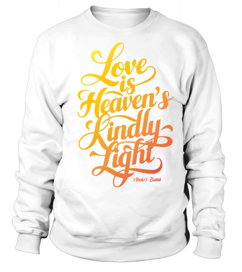 Love is Heaven’s Kindly Light - Bahai Faith Sweatshirt Unisex