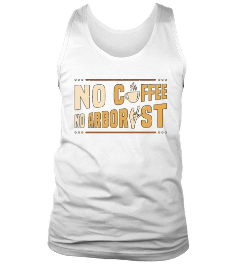 Arborist No Coffee No Forest Worker Coffee Lover Tank Top Unisex