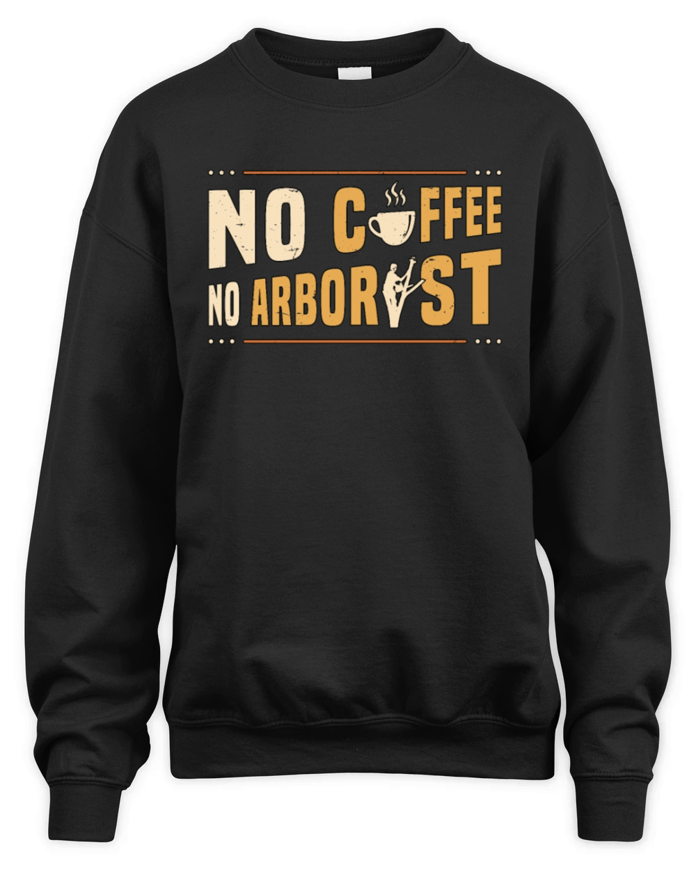 Arborist No Coffee No Forest Worker Coffee Lover Unisex Premium Crewneck Sweatshirt