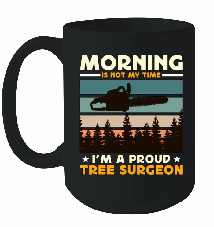 Tree Surgeons Morning Is Not My Time Im Arborist Ceramic Mug