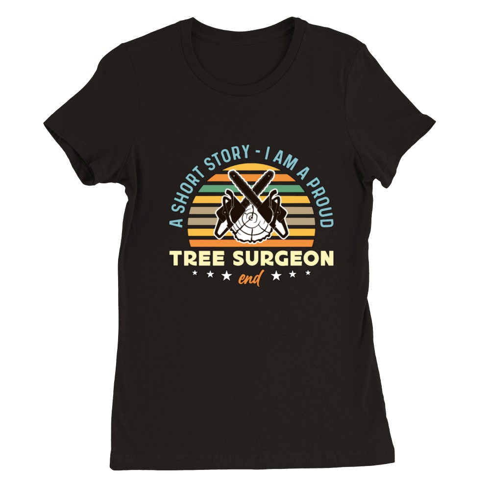 Tree Surgeon A Short Story I Am A Tree Trimmer Premium Womens Crewneck T-shirt