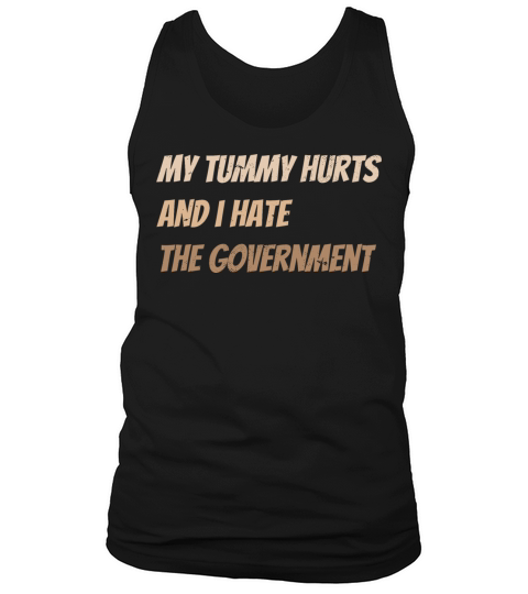 My tummy hurts and i hate the government Funny Tank Top Unisex