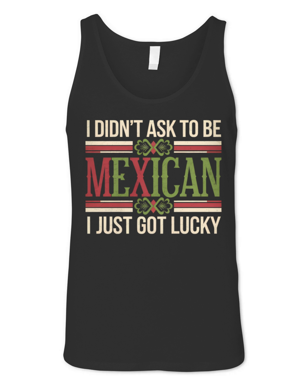 I Didnt Ask To Be Mexican I Just Got Lucky Unisex Jersey Tank
