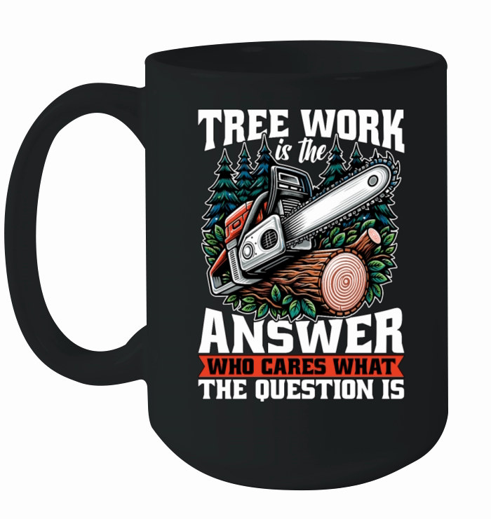 Arborist Tree Work Is The Answer Tree Specialist Ceramic Mug