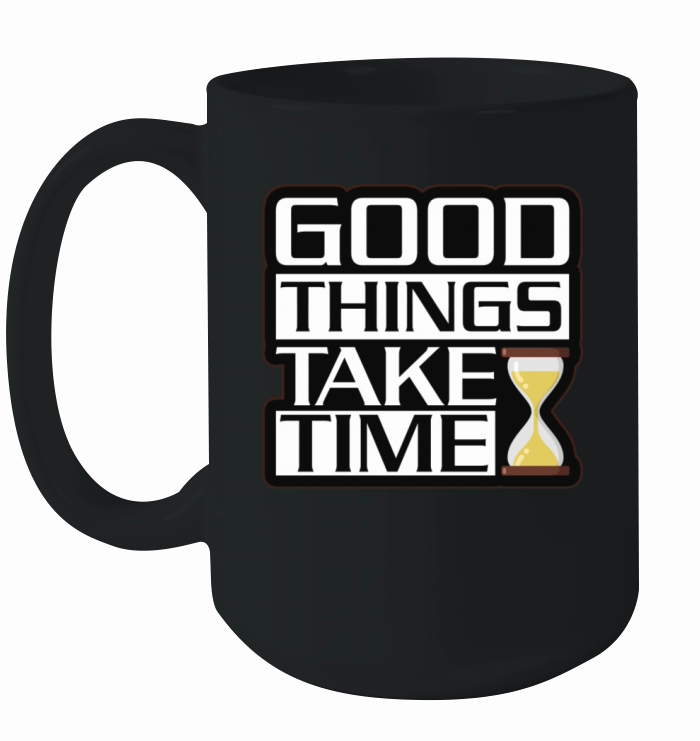 Good Things Take Time - Motivational Design Ceramic Mug