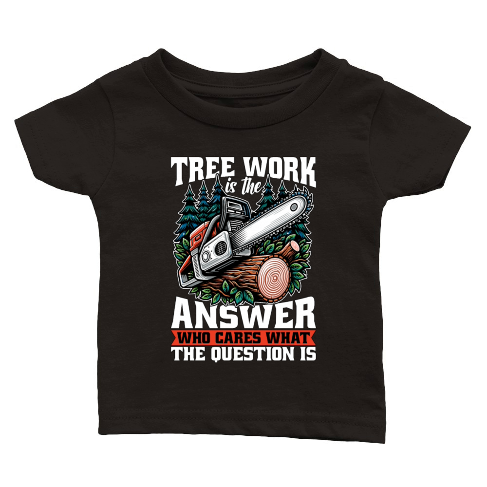 Arborist Tree Work Is The Answer Tree Specialist Classic Baby Crewneck T-shirt