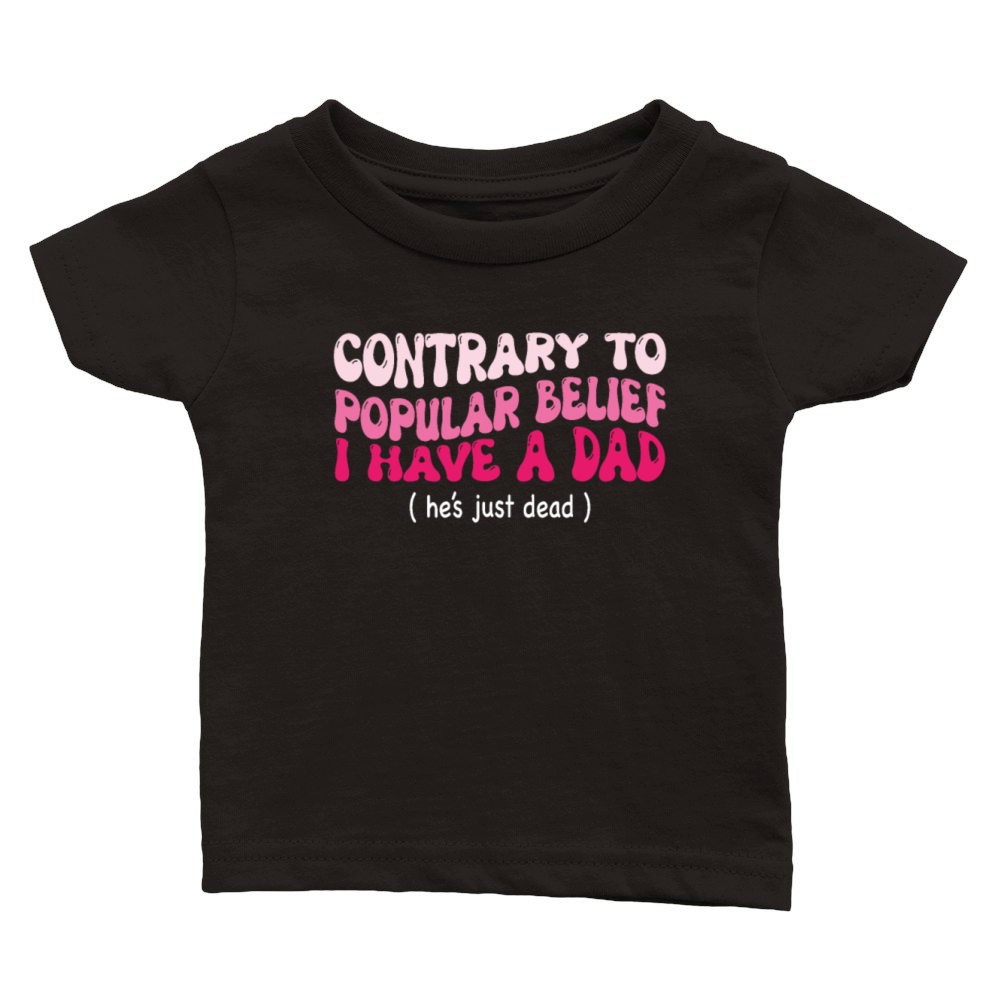 Contrary To Popular Belief I Have A Dad He’s Just Classic Baby Crewneck T-shirt