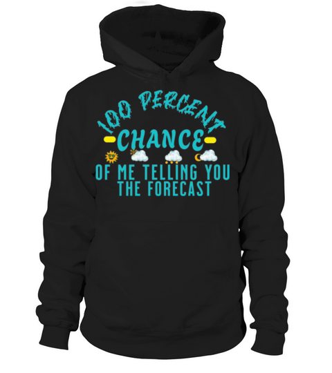 100 Percent Chance of Telling You Forecast - Weath Hoodie Unisex