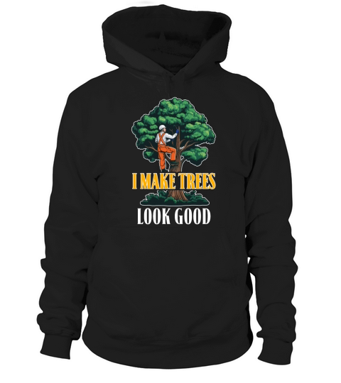 Arborist I Make Trees Look Good Tree Specialist Hoodie Unisex