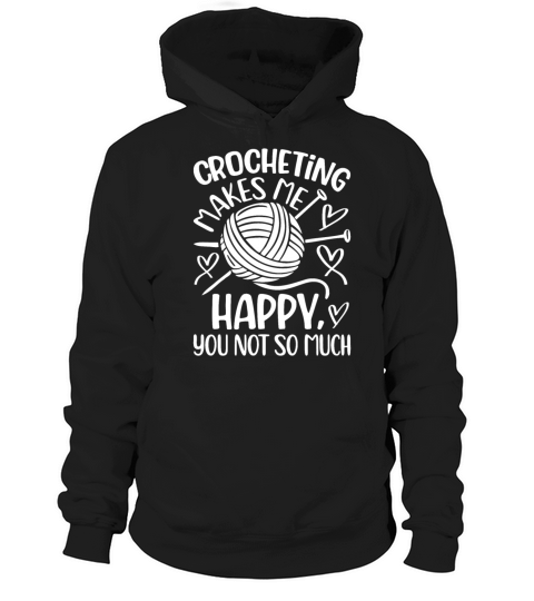 Crocheting makes me happy you not so much - Croche Hoodie Unisex