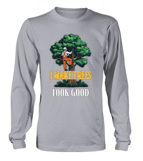 Arborist I Make Trees Look Good Tree Specialist Long sleeved Unisex