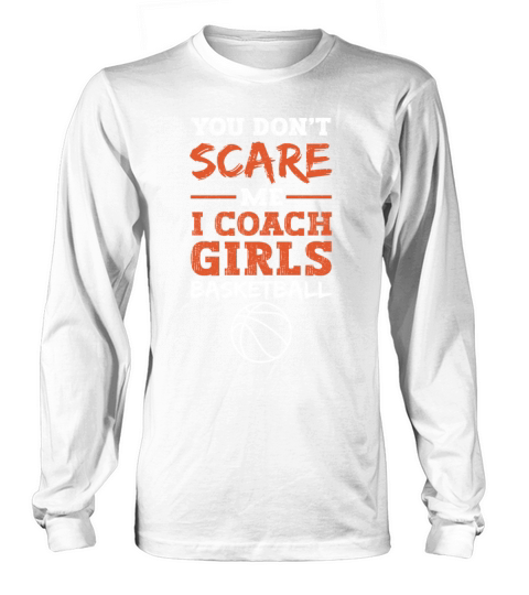 You Dont Scare Me I Coach Girls Basketball Long sleeved Unisex