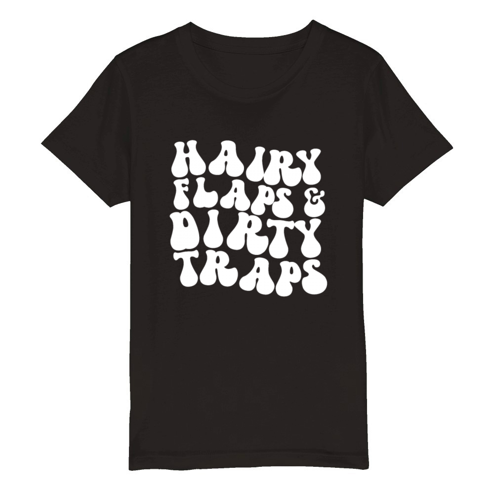 Hairy Flaps And Dirty Traps Womens Embarrassing Organic Kids Crewneck T-shirt