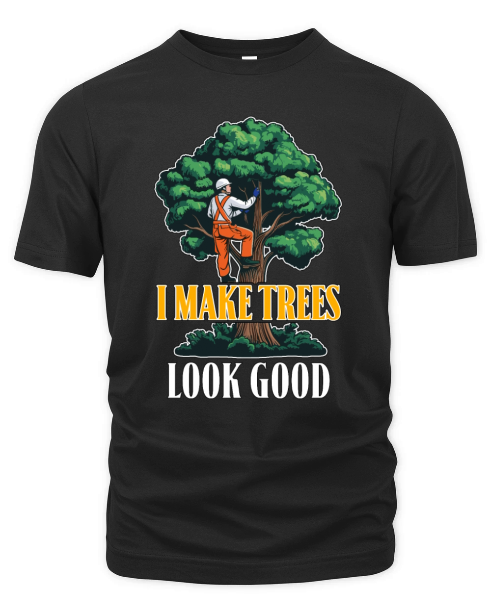 Arborist I Make Trees Look Good Tree Specialist Organic Unisex T-shirt