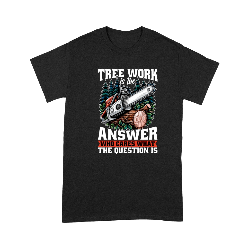 Arborist Tree Work Is The Answer Tree Specialist Premium T-shirt
