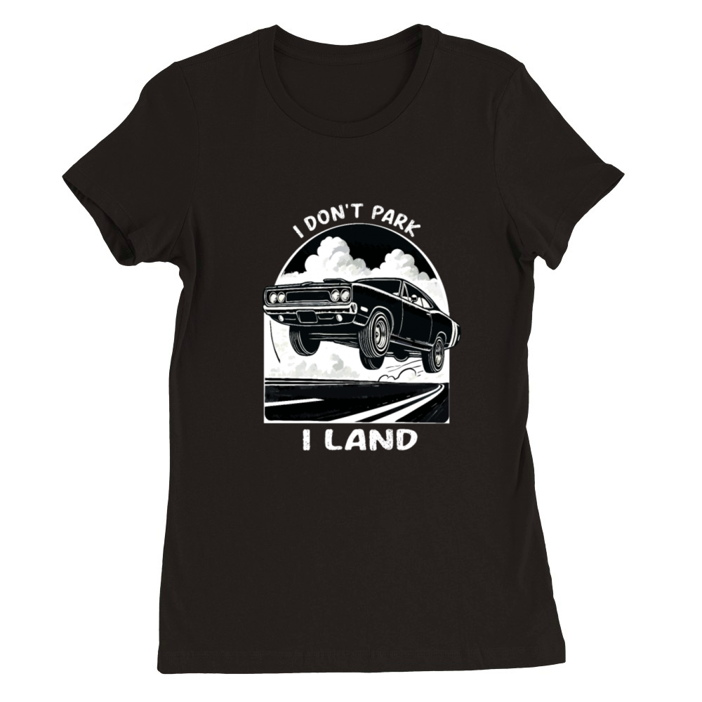 Cool Classic Car I Dont Park I Land Design Premium Womens Crewneck T-shirt
