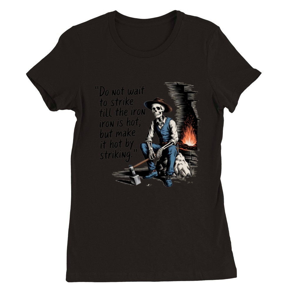 Do not wait to strike till the iron is hot Premium Womens Crewneck T-shirt