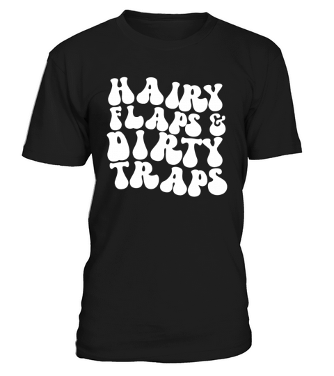Hairy Flaps And Dirty Traps Womens Embarrassing T-Shirt Unisex