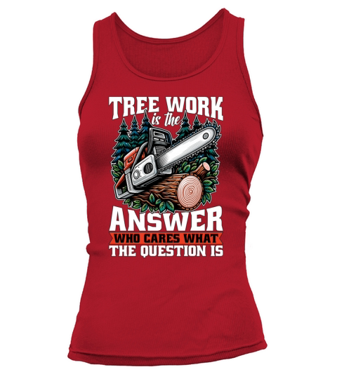 Arborist Tree Work Is The Answer Tree Specialist Tank top Woman