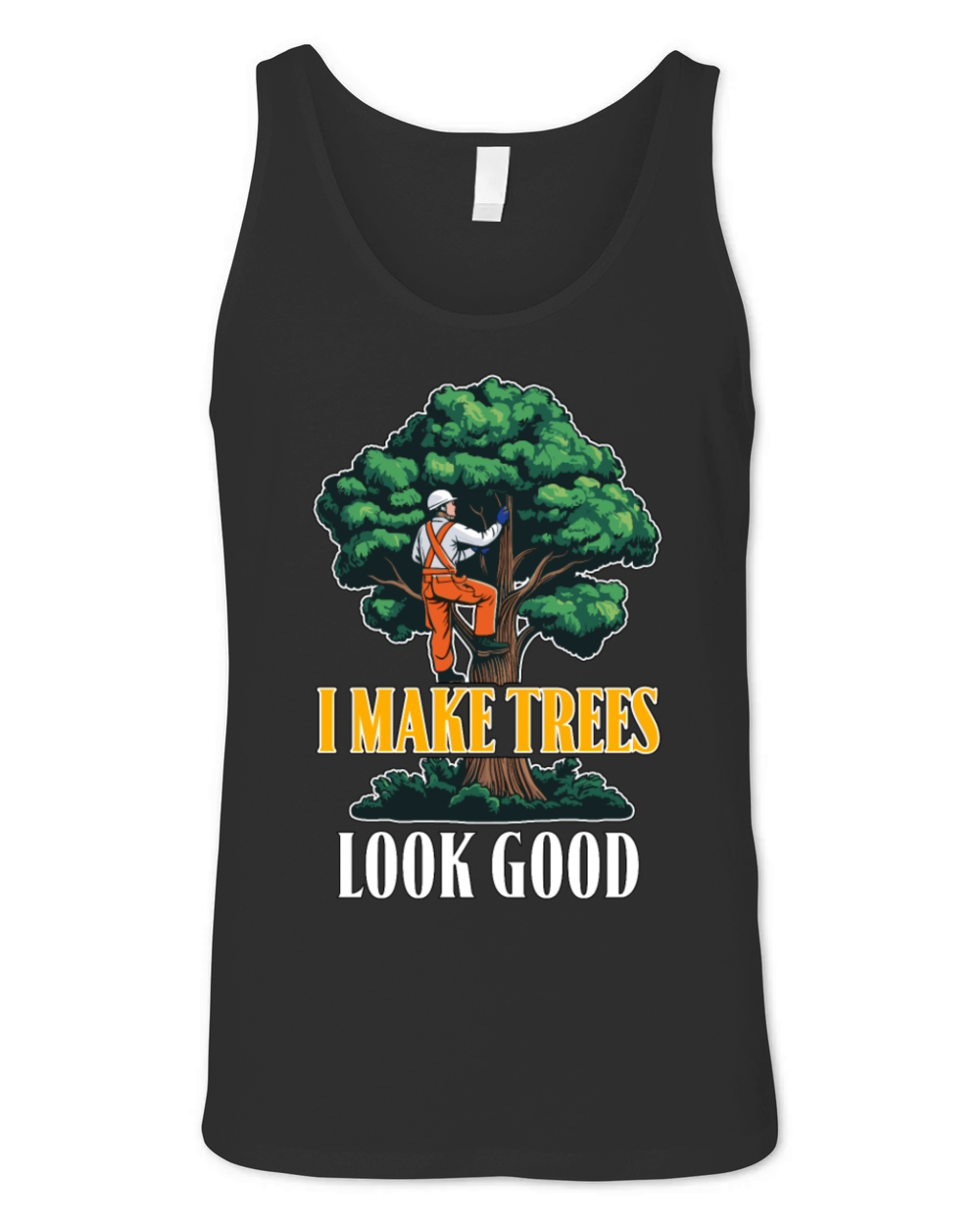 Arborist I Make Trees Look Good Tree Specialist Unisex Jersey Tank