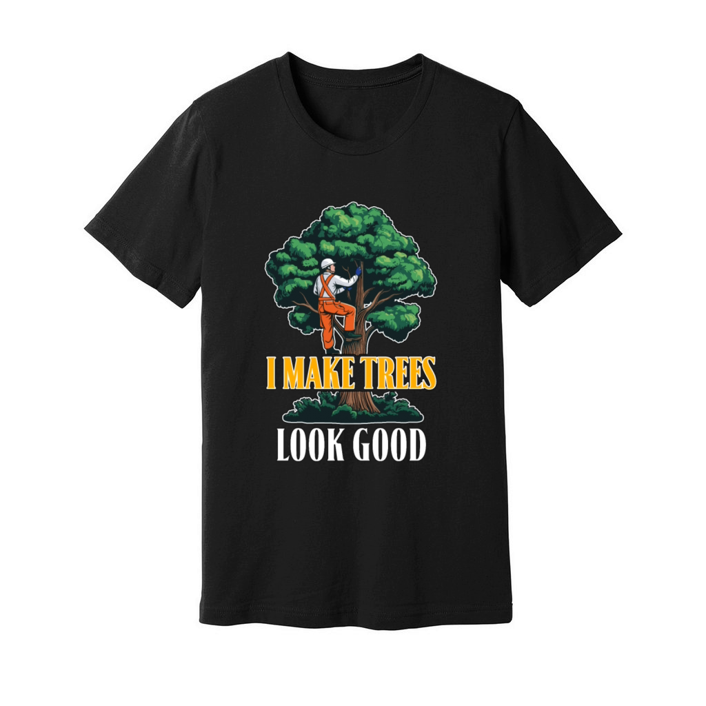 Arborist I Make Trees Look Good Tree Specialist Unisex Jersey Tee