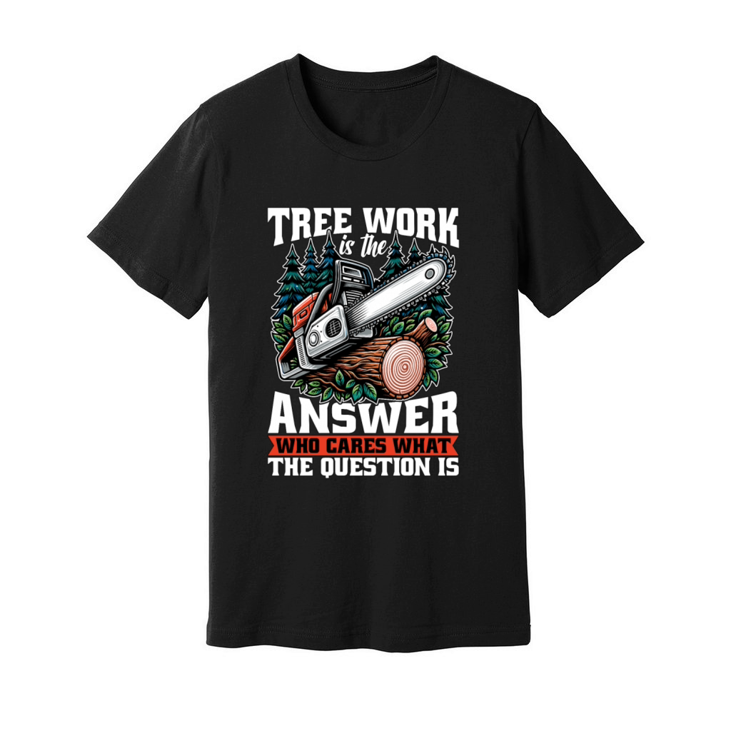 Arborist Tree Work Is The Answer Tree Specialist Unisex Jersey Tee