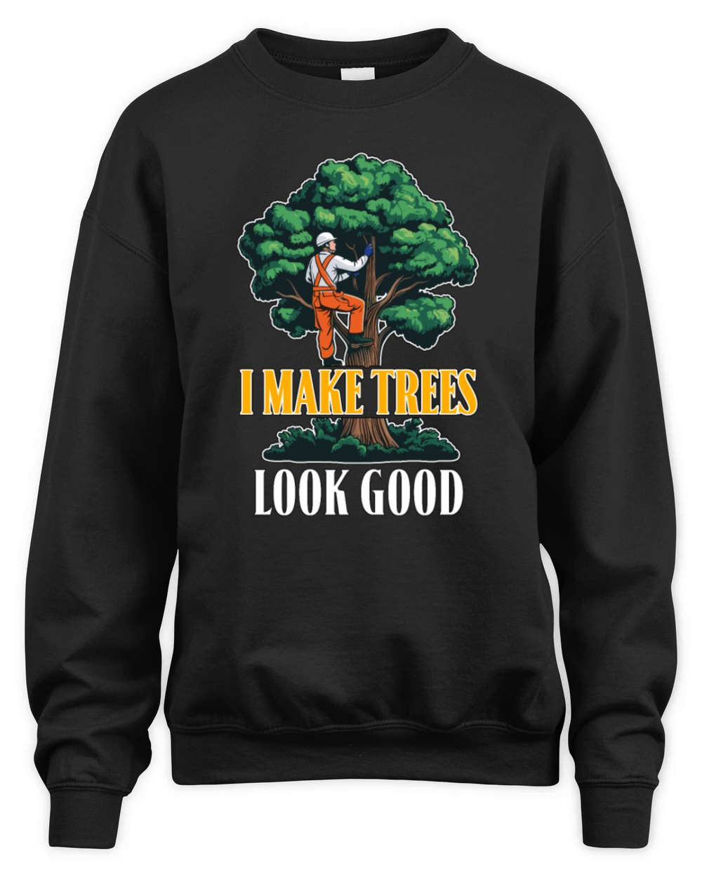 Arborist I Make Trees Look Good Tree Specialist Unisex Premium Crewneck Sweatshirt