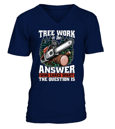 Arborist Tree Work Is The Answer Tree Specialist V-Neck T-shirt