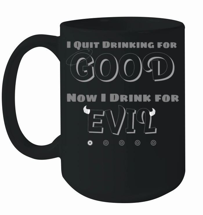 I QUIT DRINKING FOR GOOD NOW I DRINK FOR EVIL Ceramic Mug