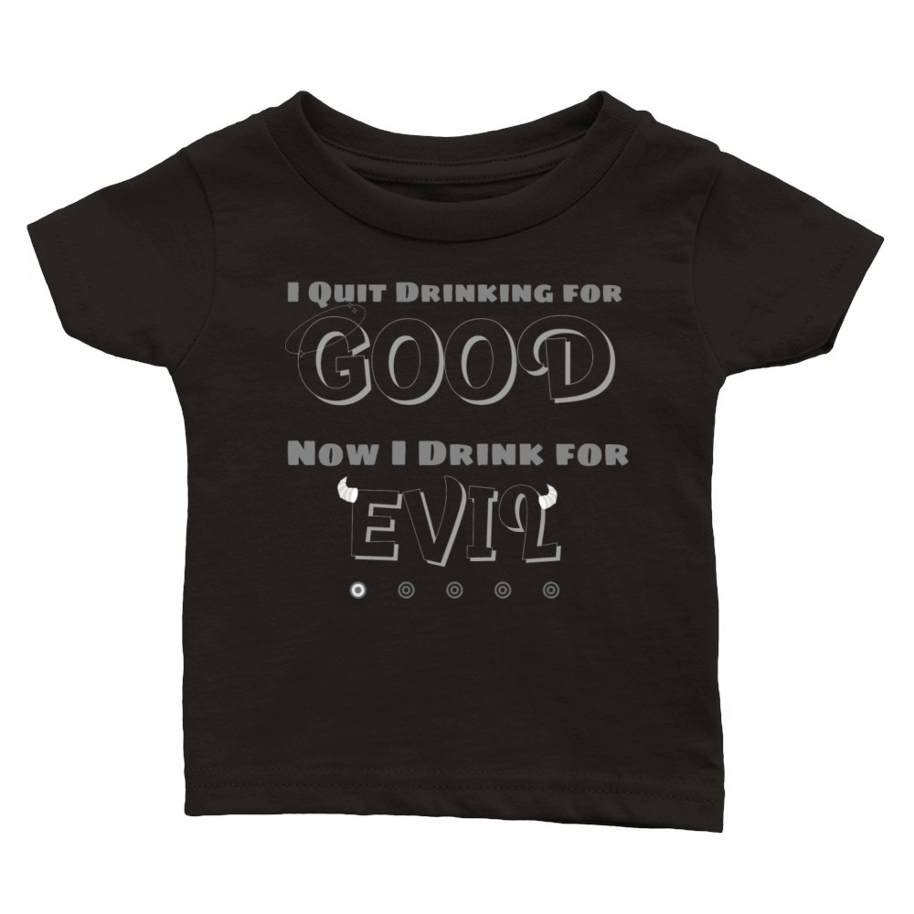 I QUIT DRINKING FOR GOOD NOW I DRINK FOR EVIL Classic Baby Crewneck T-shirt