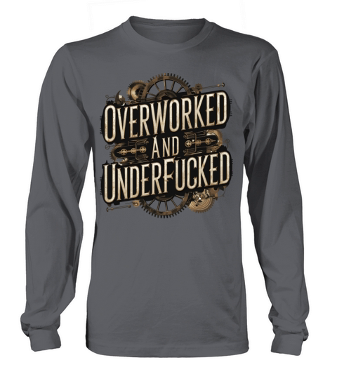 Overworked and Underappreciated Steampunk Humor Long sleeved Unisex