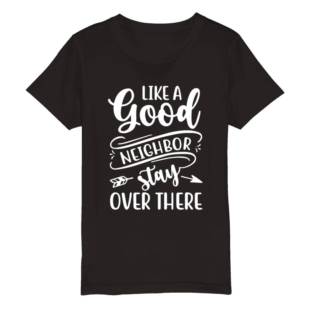 Like a Good Neighbor Stay Over There Funny Organic Kids Crewneck T-shirt
