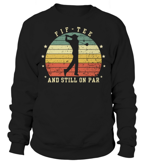 Funny 50th Birthday Golf Lover Fif-tee and still o Sweatshirt Unisex
