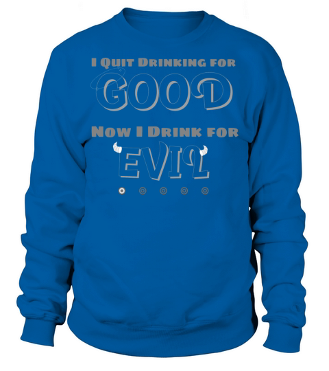 I QUIT DRINKING FOR GOOD NOW I DRINK FOR EVIL Sweatshirt Unisex