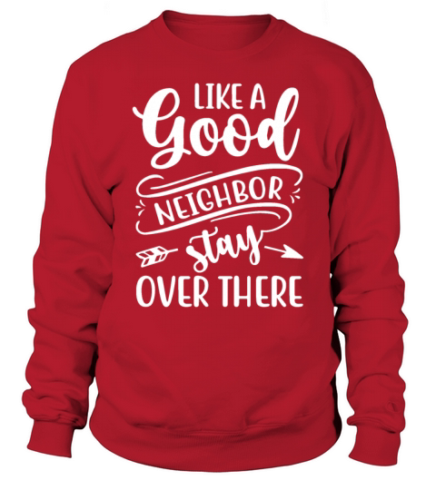 Like a Good Neighbor Stay Over There Funny Sweatshirt Unisex