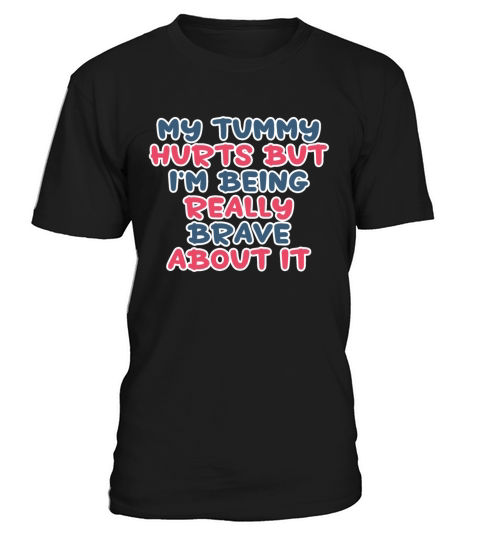 My Tummy Hurts But Im Being Really Brave About It T-Shirt Unisex