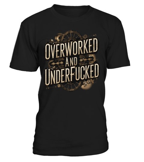 Overworked and Underappreciated Steampunk Humor T-Shirt Unisex