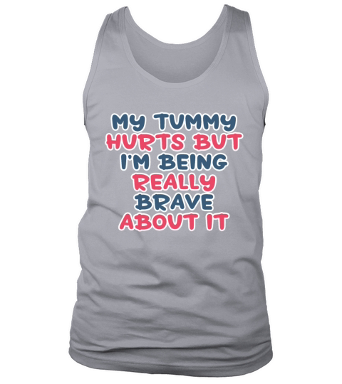 My Tummy Hurts But Im Being Really Brave About It Tank Top Unisex
